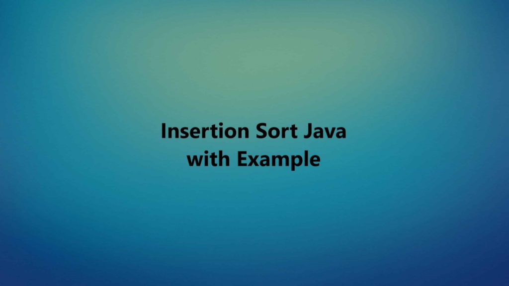 Insertion Sort Java with Examples - TechBlogStation